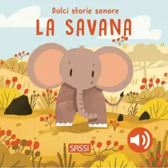 Dolci Storie Sonore La Savana: Libro Sonoro per Bambini | Sassi Junior